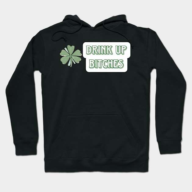 Drink Up Bitches St Patricks Day Hoodie by r.abdulazis